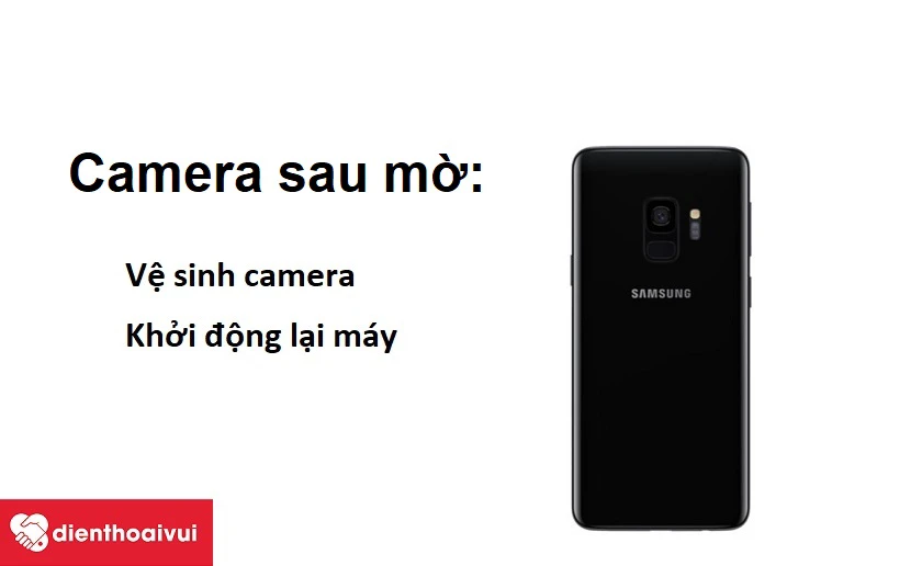 Camera sau Samsung Galaxy S9 bị mờ v&agrave; c&aacute;ch khắc phục