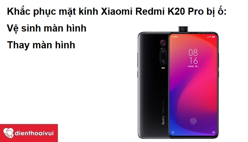 Mặt k&iacute;nh Xiaomi Redmi K20 Pro bị ố v&agrave; c&aacute;ch khắc phục