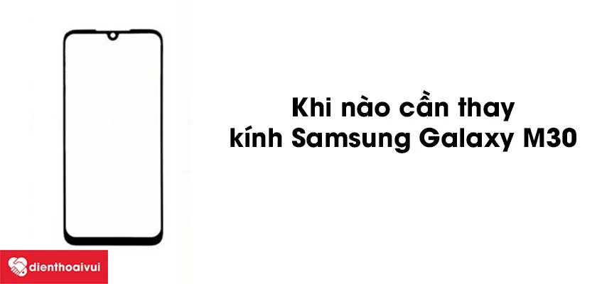 C&aacute;c trường hợp cần thay k&iacute;nh Samsung Galaxy M30
