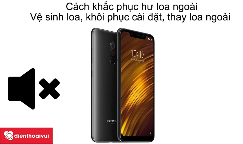 C&aacute;ch khắc phục Xiaomi Pocophone F1 hư loa ngo&agrave;i