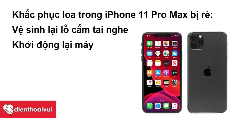 Loa trong iPhone 11 Pro Max bị r&egrave; v&agrave; c&aacute;ch khắc phục