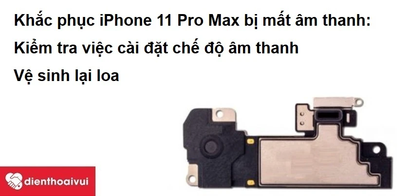 iPhone 11 Pro Max bị mất &acirc;m thanh v&agrave; c&aacute;ch khắc phục