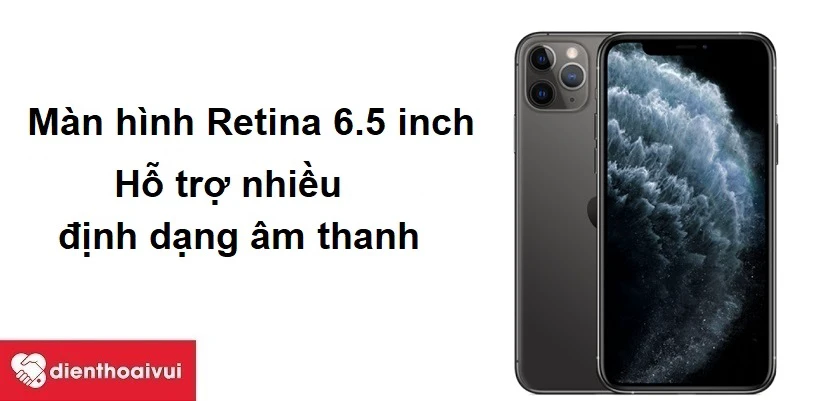 iPhone 11 Pro Max - M&agrave;n h&igrave;nh Retina 6.5 inch, hỗ trợ nhiều định dạng &acirc;m thanh