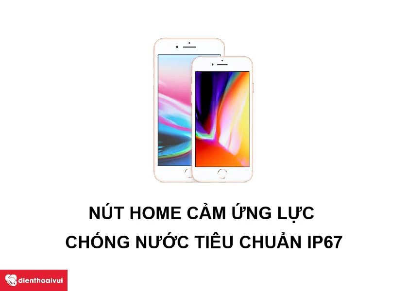 iPhone 8 Plus &ndash; N&uacute;t home cảm ứng lực, chống nước tuyệt đối với chuẩn IP67