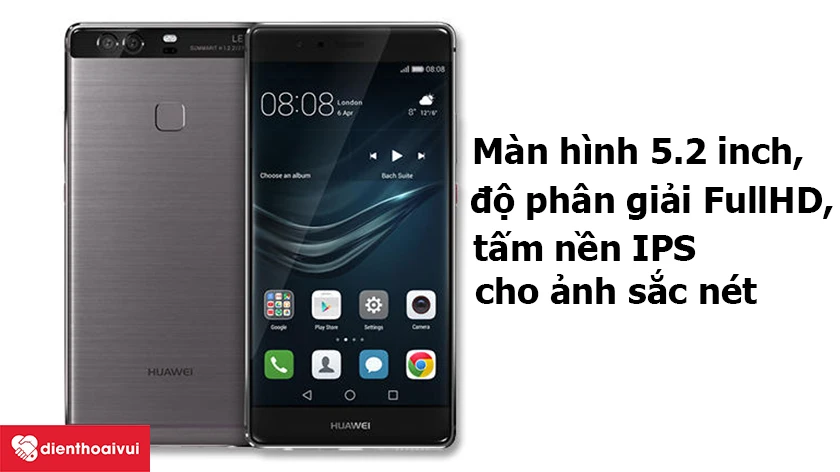 Huawei P9 &ndash; M&agrave;n h&igrave;nh 5.2 inch, độ ph&acirc;n giải FullHD, tấm nền IPS cho ảnh sắc n&eacute;t