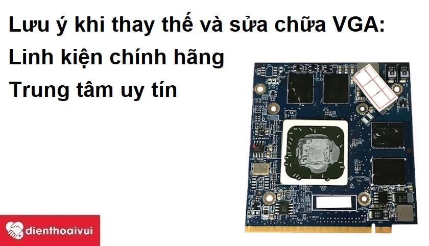 Lưu &yacute; khi thay thế v&agrave; sửa chữa VGA