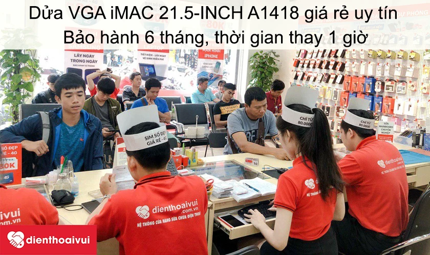 Dịch vụ sửa VGA iMAC 21.5-INCH A1418 gi&aacute; rẻ uy t&iacute;n tại Điện Thoại Vui