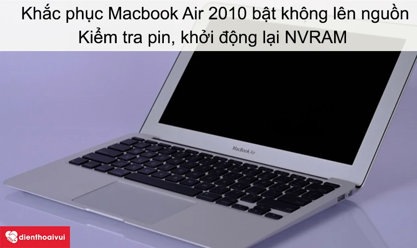 Khắc phục&nbsp;Macbook Air 2010&nbsp;bật kh&ocirc;ng l&ecirc;n nguồn