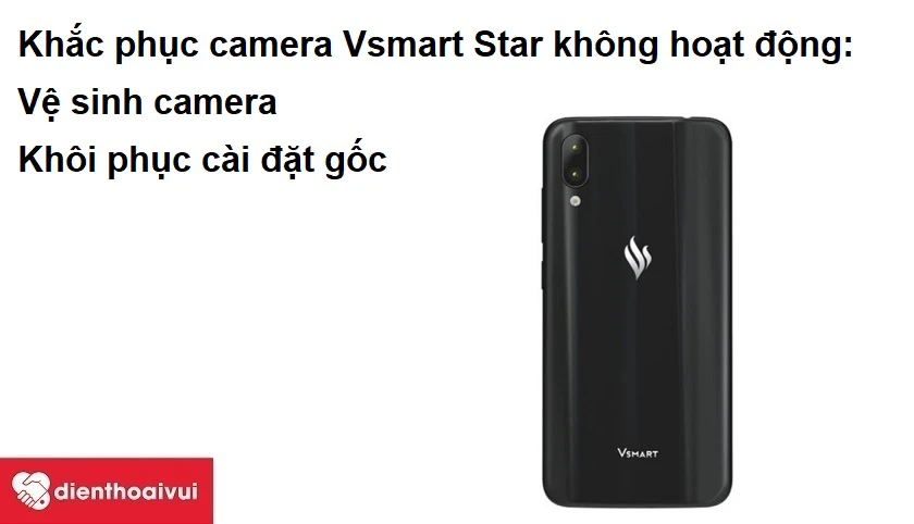 Camera Vsmart Star kh&ocirc;ng hoạt động v&agrave; c&aacute;ch khắc phục