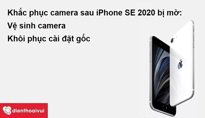Camera sau iPhone SE 2020 bị mờ v&agrave; c&aacute;ch xử l&yacute;