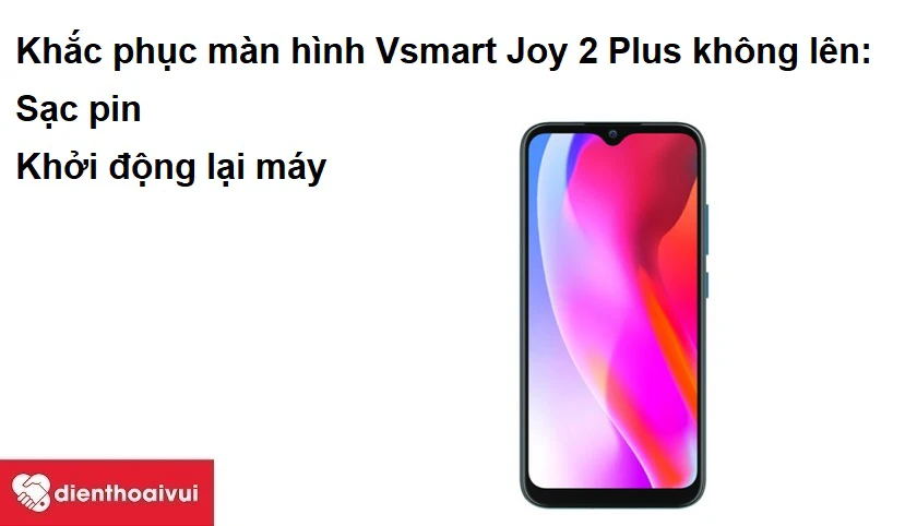 Khắc phục m&agrave;n h&igrave;nh Vsmart Joy 2 Plus kh&ocirc;ng hiển thị