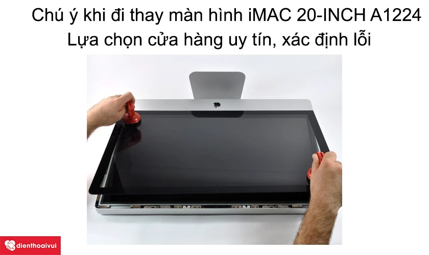 Cần ch&uacute; &yacute; 3 điều n&agrave;y khi đi thay m&agrave;n h&igrave;nh iMAC 20-INCH A1224
