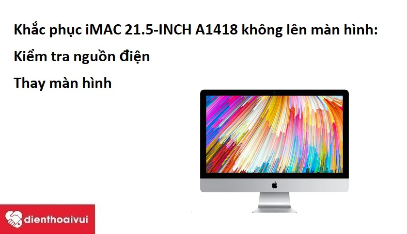 Khắc phục iMAC 21.5-INCH A1418 kh&ocirc;ng l&ecirc;n m&agrave;n h&igrave;nh