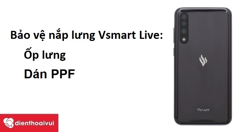 Bảo vệ nắp lưng Vsmart Live khỏi trầy xước