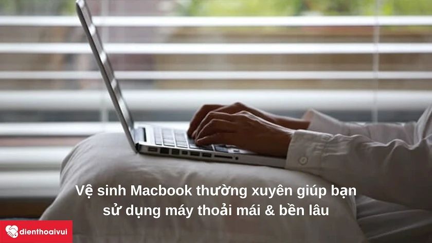 Những ưu đi&ecirc;̉m đáng chú ý khi v&ecirc;̣ sinh Macbook Air 2011 thường xuy&ecirc;n