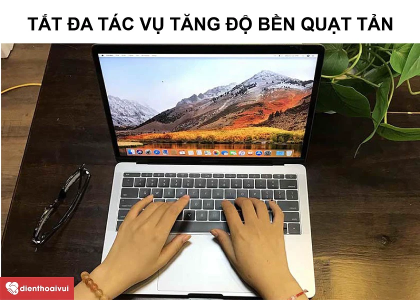Giảm thiểu t&igrave;nh trạng chạy nhiều ứng dụng c&ugrave;ng một l&uacute;c