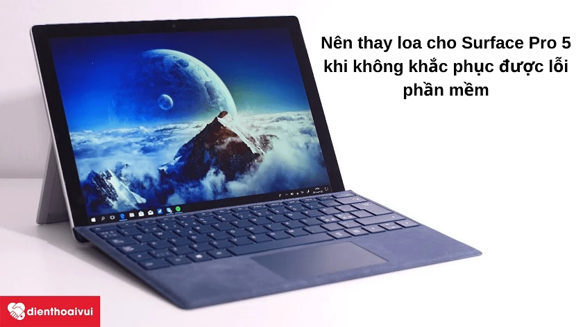 Khi nào c&acirc;̀n phải thay loa cho Surface Pro 5?