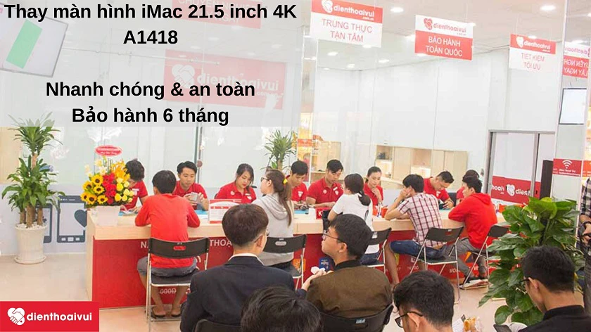 Dịch vụ thay màn hình iMac 21.5 inch 4K A1418 chuy&ecirc;n nghi&ecirc;̣p, minh bạch & an t&acirc;m tại Đi&ecirc;̣n Thoại Vui
