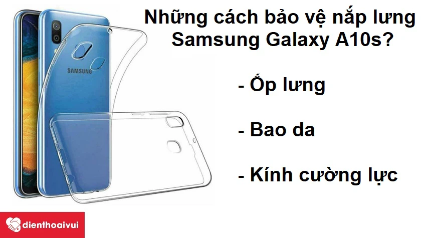 L&agrave;m thế n&agrave;o để nắp lưng Samsung Galaxy A10s được bảo vệ?
