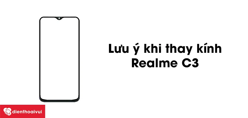 Những lưu &yacute; khi thay k&iacute;nh Realme C3