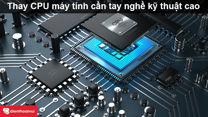 Thay CPU m&aacute;y t&iacute;nh