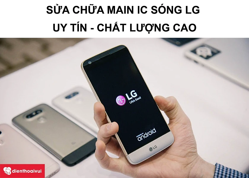 Dịch vụ sửa main ic s&oacute;ng điện thoại LG chuy&ecirc;n nghiệp, uy t&iacute;n tại Điện Thoại Vui