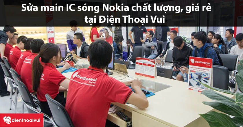 Sửa main IC s&oacute;ng Nokia ở đ&acirc;u chất lượng, gi&aacute; rẻ tại TPHCM, H&agrave; Nội?