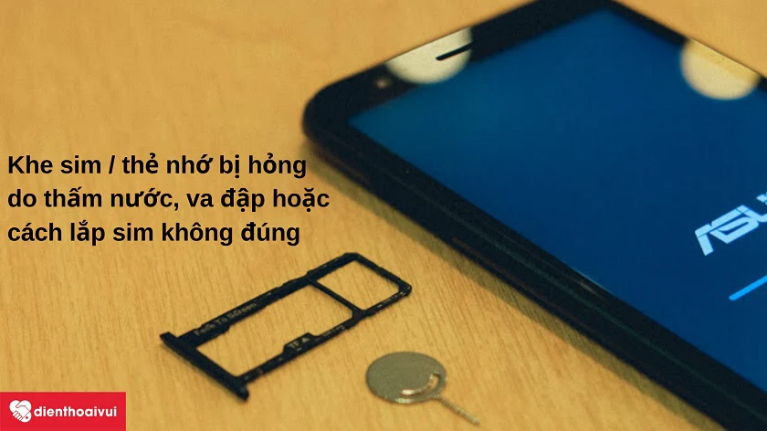 Nguy&ecirc;n nh&acirc;n d&acirc;̃n đ&ecirc;́n vi&ecirc;̣c đi&ecirc;̣n thoại ASUS bị hư &ocirc;̉ sim, hư khe thẻ nhớ