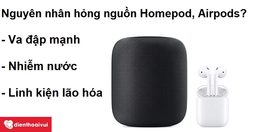 Nguy&ecirc;n nh&acirc;n dẫn đến việc hư nguồn Homepod, Airpods