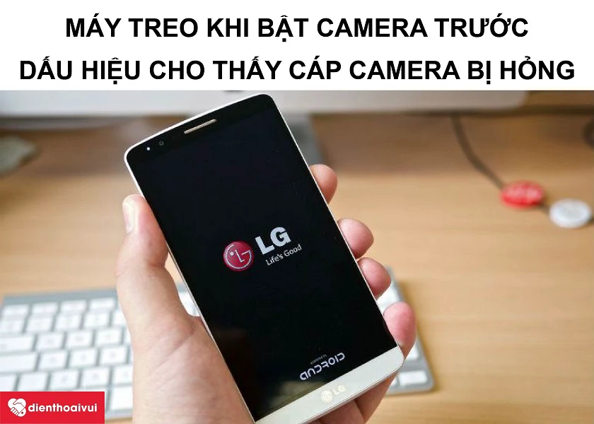 Những dấu hiệu cho thấy bạn cần phải thay cáp camera trước LG