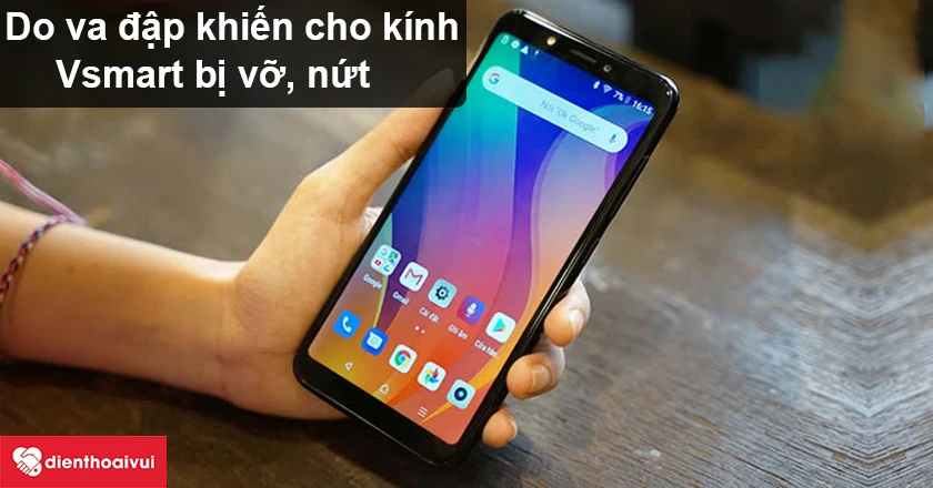 Nguyên nhân dẫn đến việc vỡ mặt kính điện thoại Vsmart