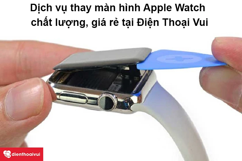 Dịch vụ thay màn hình Apple Watch chất lượng, giá rẻ tại Điện Thoại Vui