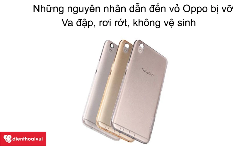 Những nguy&ecirc;n nh&acirc;n dẫn đến vỏ điện thoại OPPO bị vỡ, trầy xước
