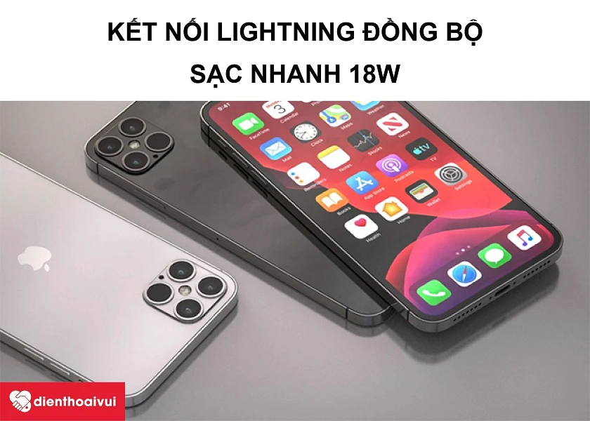 iPhone 12 &ndash; Cạc lightning th&ocirc;ng dụng c&ugrave;ng khả năng sạc nhanh 18W