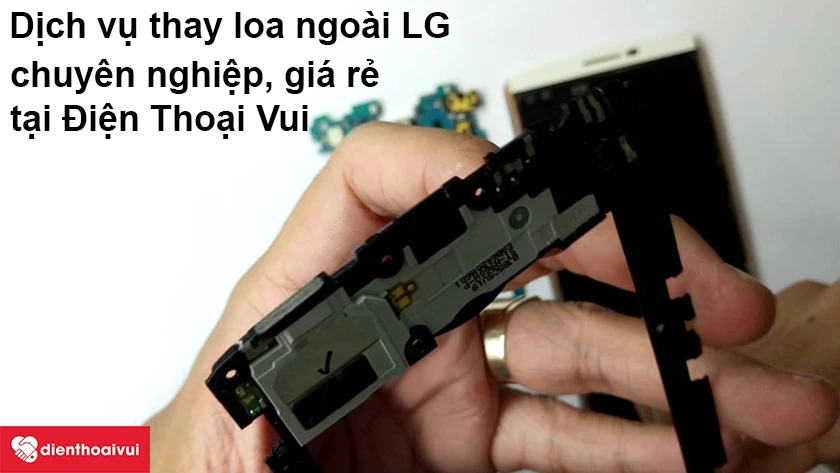 Dịch vụ thay loa ngo&agrave;i điện thoại LG chuy&ecirc;n nghiệp, gi&aacute; rẻ tại Điện Thoại Vui