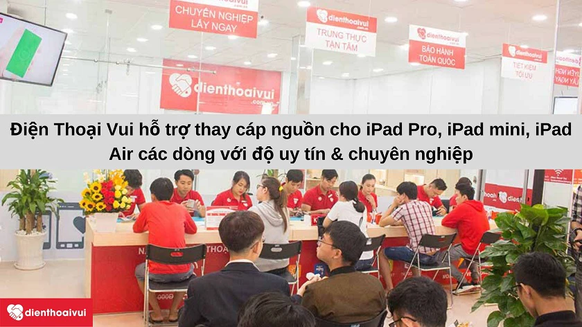 Dịch vụ thay cáp ngu&ocirc;̀n máy tính bảng iPad chuy&ecirc;n nghi&ecirc;̣p, uy tín tại Đi&ecirc;̣n Thoại Vui