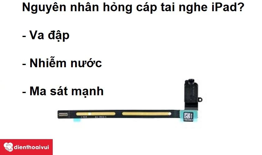 Nguy&ecirc;n nh&acirc;n dẫn đến việc hư c&aacute;p tai nghe iPad Air, iPad Mini