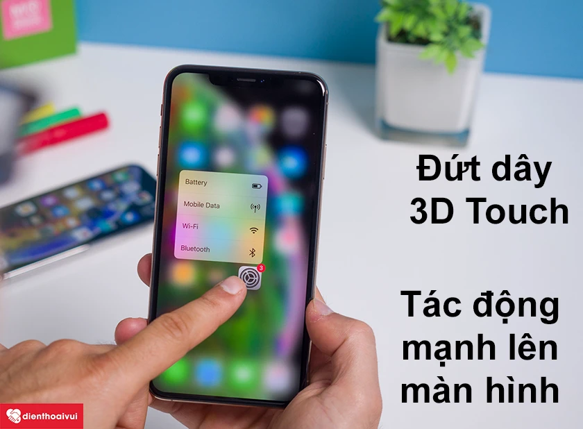 Nguy&ecirc;n nh&acirc;n dẫn đến việc hư 3D Touch điện thoại iPhone