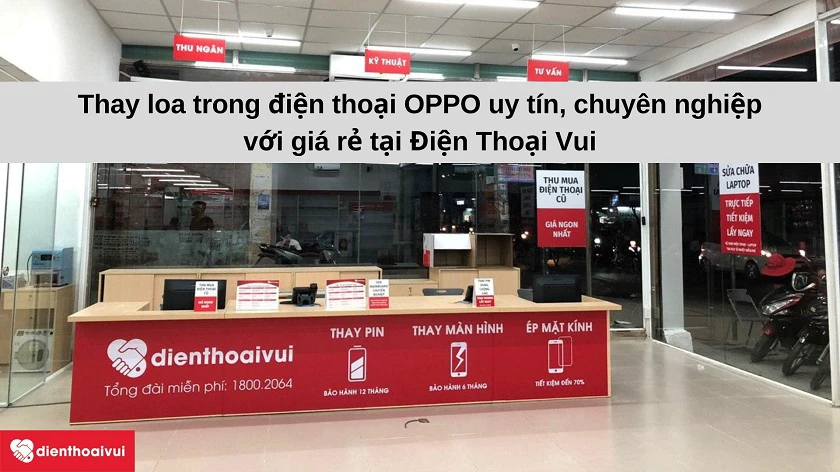 Dịch vụ thay loa trong đi&ecirc;̣n thoại OPPO uy tín, giá rẻ tại Đi&ecirc;̣n Thoại Vui