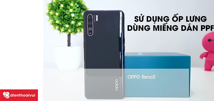 C&aacute;ch bảo vệ nắp lưng Oppo Reno 3 sau khi thay thế
