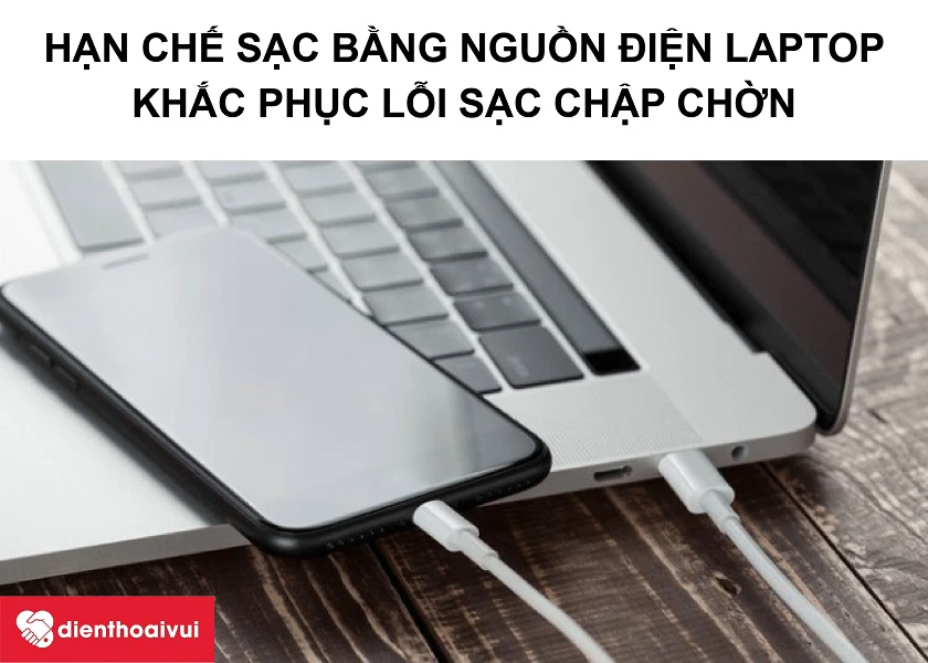 Hạn chế sạc bằng laptop hay c&aacute;c thiết c&oacute; nguồn điện yếu