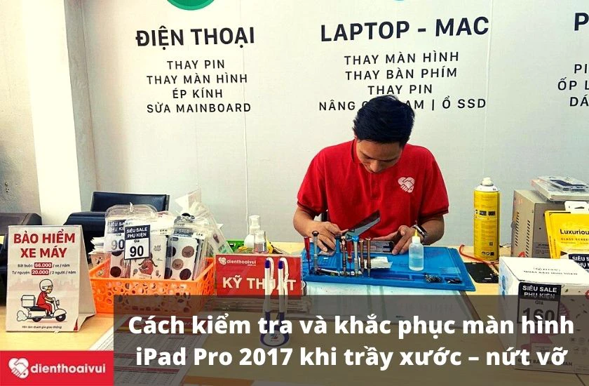 Cách kiểm tra và khắc phục màn hình iPad Pro 2017 khi trầy xước – nứt vỡ