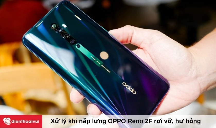 Xử l&yacute; khi nắp lưng OPPO Reno 2F rơi vỡ, hư hỏng