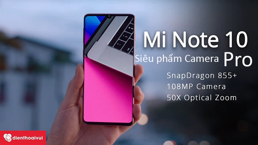 Xiaomi Mi Note 10 Pro - Điện thoại đầu tiên với camera khủng 108MP