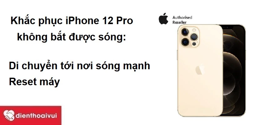 Khắc phục iPhone 12 Pro kh&ocirc;ng bắt được sóng