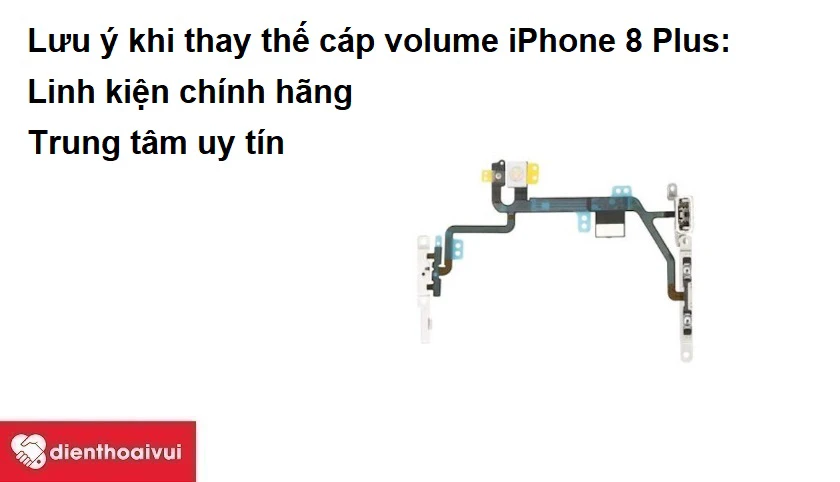 Lưu &yacute; khi thay thế c&aacute;p volume iPhone 8 Plus