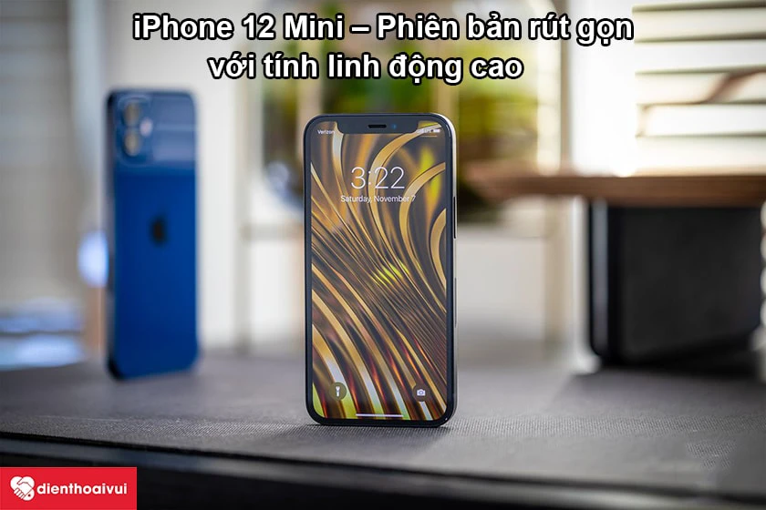 iPhone 12 Mini – Phiên bản rút gọn với tính linh động cao