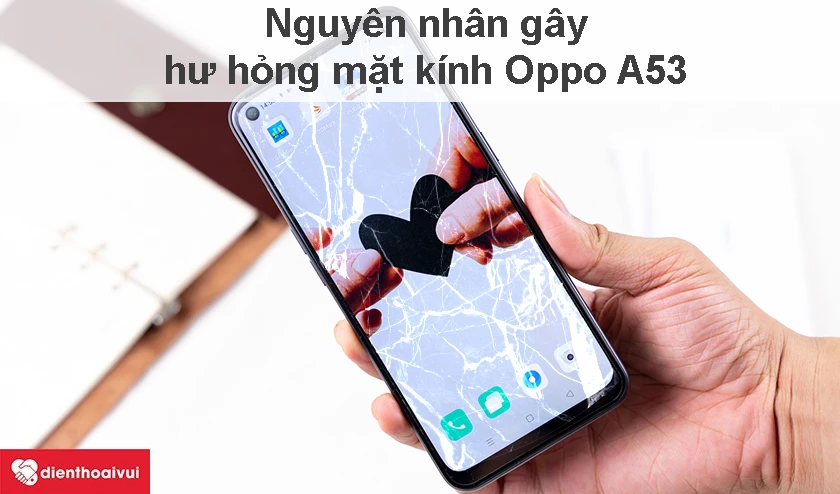 Nguy&ecirc;n nh&acirc;n g&acirc;y hư hỏng mặt k&iacute;nh Oppo A53