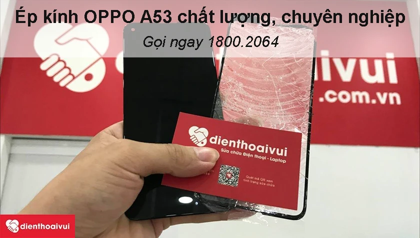 Dịch vụ &eacute;p mặt k&iacute;nh Oppo A53 chất lượng, chuy&ecirc;n nghiệp tại Điện Thoại Vui