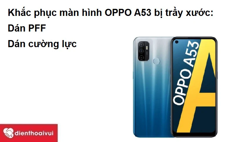 Khắc phục màn hình OPPO A53 bị tr&acirc;̀y xước